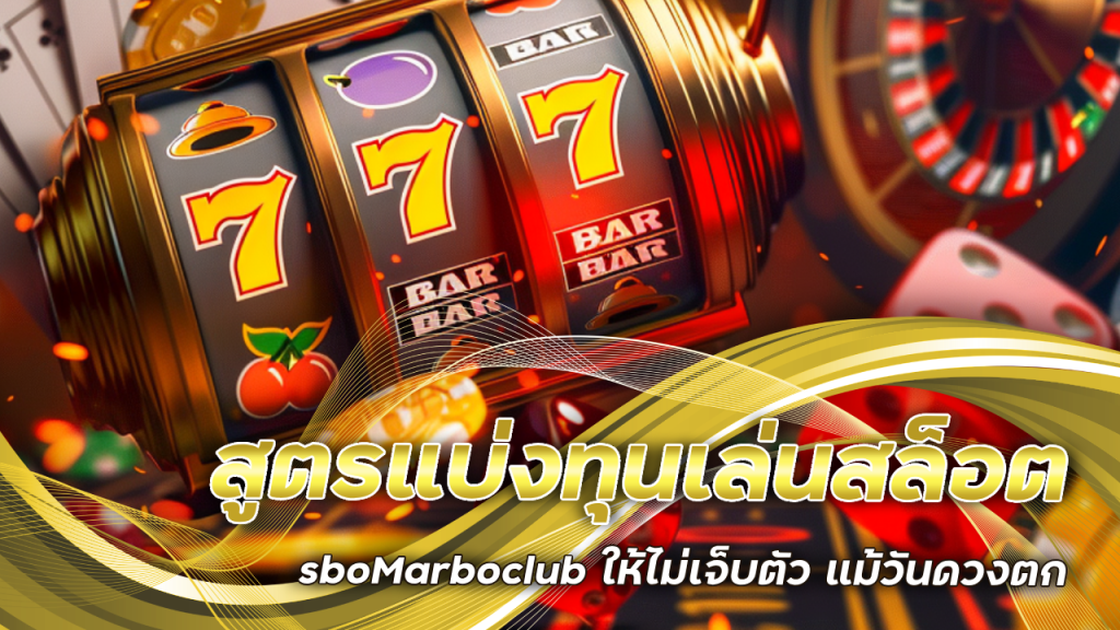  สูตรแบ่งทุนเล่นสล็อต sboMarboclub ให้ไม่เจ็บตัว แม้วันดวงตก