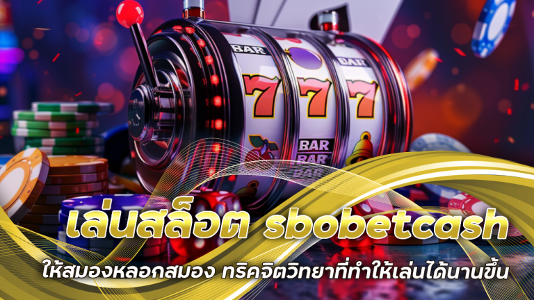 เล่นสล็อตให้สมองหลอกสมอง sbobetcash ทริคจิตวิทยาที่ทำให้เล่นได้นานขึ้นโดยไม่หมดเงิน